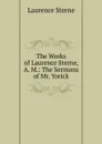 The Works of Laurence Sterne, A. M.: The Sermons of Mr. Yorick - Sterne Laurence