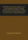 The Works of Laurence Sterne, A. M.: A Sentimental Journey Through France and Italy. the Koran: Or, the Life, Character and Sentiments of Tria Juncta in Uno. a Political Romance - Sterne Laurence
