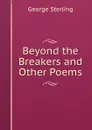 Beyond the Breakers and Other Poems - George Sterling