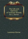 The Life and Opinions of Tristram Shandy By L. Sterne. - Sterne Laurence