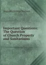 Important Questions: The Question of Church Property and Sanitariums - Augusta Emma Stetson