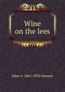 Wine on the lees - John A. 1861-1932 Steuart