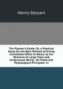 The Planter.s Guide: Or, a Practical Essay On the Best Method of Giving Immediate Effect to Wood, by the Removal of Large Trees and Underwood; Being . On Fixed and Phytological Principles; in - Henry Steuart