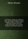 The Planter.s Guide, Or, a Practical Essay On the Best Method of Giving Immediate Effect to Wood, by the Removal of Large Trees and Underwood: Being . It to General Purposes, Useful and Ornamenta - Henry Steuart