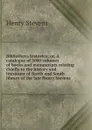 Bibliotheca historica; or, A catalogue of 5000 volumes of books and manuscripts relating chiefly to the history and literature of North and South . library of the late Henry Stevens - Henry Stevens