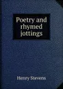 Poetry and rhymed jottings - Henry Stevens