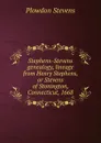 Stephens-Stevens genealogy, lineage from Henry Stephens, or Stevens of Stonington, Connecticut, 1668 - Plowdon Stevens