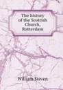 The history of the Scottish Church, Rotterdam - William Steven