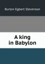 A king in Babylon - Burton Egbert Stevenson