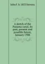 A sketch of the Panama canal, its past, present and possible future, January 1908 - John F. b. 1853 Stevens