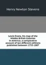 Lewis Evans, his map of the Middle British Colonies in America; a comparative account of ten different editions published between 1755-1807 - Henry Newton Stevens