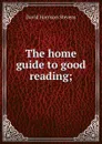 The home guide to good reading; - David Harrison Stevens