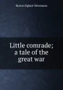 Little comrade; a tale of the great war - Burton Egbert Stevenson
