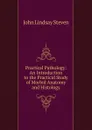 Practical Pathology: An Introduction to the Practical Study of Morbid Anatomy and Histology - John Lindsay Steven