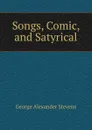 Songs, Comic, and Satyrical - George Alexander Stevens