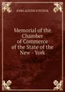 Memorial of the Chamber of Commerce of the State of the New - York - John Austin Stevens