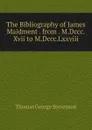 The Bibliography of James Maidment . from . M.Dccc.Xvii to M.Dccc.Lxxviii. - Thomas George Stevenson