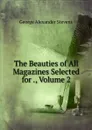 The Beauties of All Magazines Selected for ., Volume 2 - George Alexander Stevens