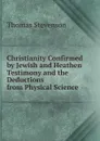 Christianity Confirmed by Jewish and Heathen Testimony and the Deductions from Physical Science - Thomas Stevenson