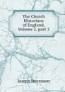 The Church Historians of England, Volume 2,.part 2 - Joseph Stevenson