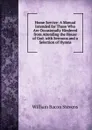 Home Service: A Manual Intended for Those Who Are Occasionally Hindered from Attending the House of God. with Sermons and a Selection of Hymns - William Bacon Stevens