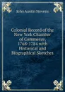 Colonial Record of the New York Chamber of Commerce, 1768-1784 with Historical and Biographical Sketches - John Austin Stevens