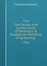 The Design and Construction of Harbours: A Treatise On Maritime Engineering - Thomas Stevenson