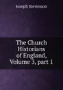 The Church Historians of England, Volume 3,.part 1 - Joseph Stevenson