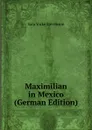 Maximilian in Mexico (German Edition) - Sara Yorke Stevenson