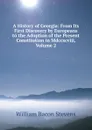 A History of Georgia: From Its First Discovery by Europeans to the Adoption of the Present Constitution in Mdccxcviii, Volume 2 - William Bacon Stevens