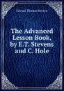 The Advanced Lesson Book, by E.T. Stevens and C. Hole - Edward Thomas Stevens