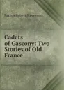 Cadets of Gascony: Two Stories of Old France - Burton Egbert Stevenson