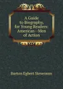 A Guide to Biography, for Young Readers: American--Men of Action - Burton Egbert Stevenson