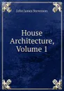 House Architecture, Volume 1 - John James Stevenson