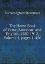 The Home Book of Verse, American and English, 1580-1912, Volume 1,.pages 1-456 - Burton Egbert Stevenson