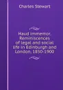 Haud immemor. Reminiscences of legal and social life in Edinburgh and London, 1850-1900 - Charles Stewart