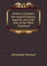 Nether Lochaber: the natural history, legends, and folk-lore of the West Highland - Alexander Stewart