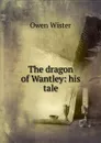 The dragon of Wantley: his tale - Owen Wister