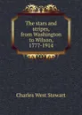 The stars and stripes, from Washington to Wilson, 1777-1914 - Charles West Stewart