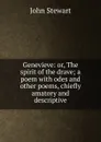 Genevieve: or, The spirit of the drave; a poem with odes and other poems, chiefly amatory and descriptive - John Stewart