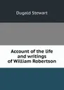 Account of the life and writings of William Robertson - Stewart Dugald
