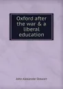 Oxford after the war . a liberal education - John Alexander Stewart