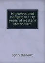 Highways and hedges; or fifty years of western Methodism - John Stewart