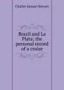 Brazil and La Plata; the personal record of a cruise - Charles Samuel Stewart