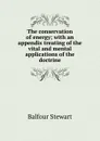 The conservation of energy; with an appendix treating of the vital and mental applications of the doctrine - Balfour Stewart