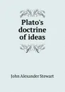 Plato.s doctrine of ideas - John Alexander Stewart
