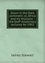 Dawn in the Dark continent: or, Africa and its missions : the Duff missionary lectures for 1902 - James Stewart