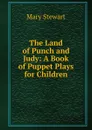 The Land of Punch and Judy: A Book of Puppet Plays for Children - Mary Stewart