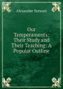 Our Temperaments: Their Study and Their Teaching: A Popular Outline - Alexander Stewart