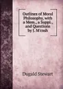 Outlines of Moral Philosophy, with a Mem., a Suppl., and Questions by J. M.cosh - Stewart Dugald